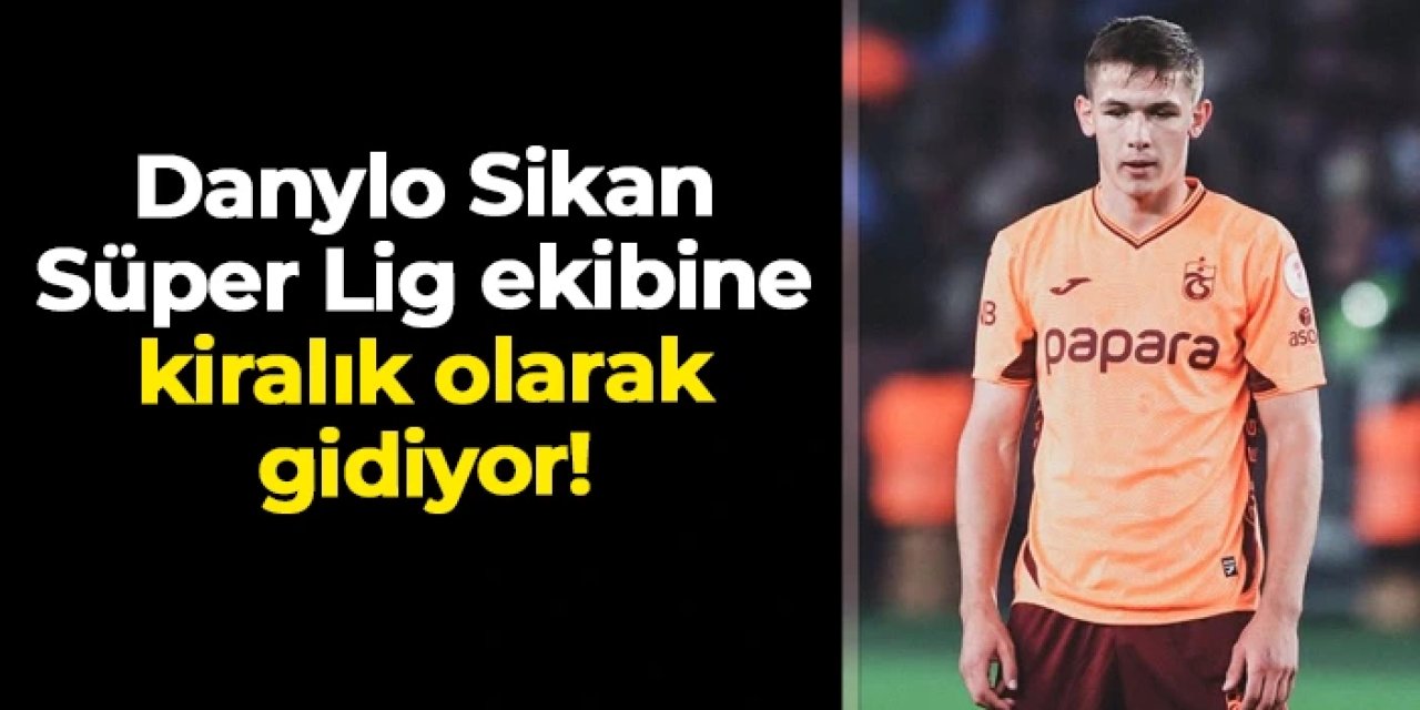 Trabzonspor'da Danylo Sikan Süper Lig ekibine kiralık gidiyor