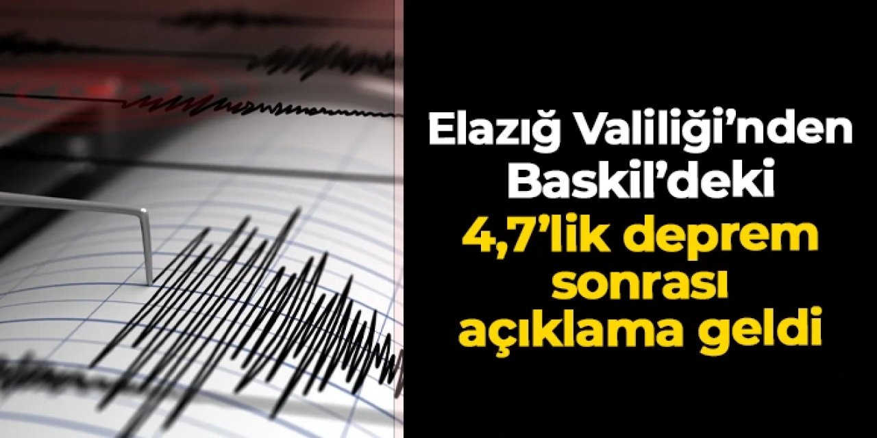 Elazığ Valiliği'nden Baskil'deki 4,7'lik deprem sonrası açıklama