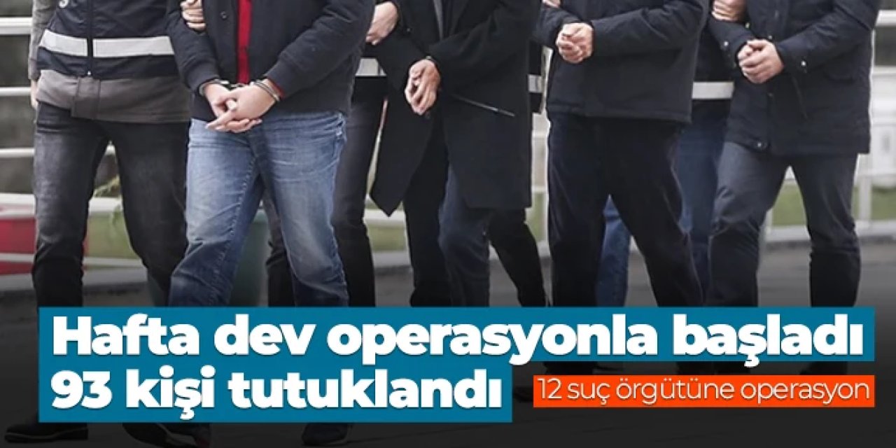 12 ilde eş zamanlı operasyon: 93 şahıs tutuklandı