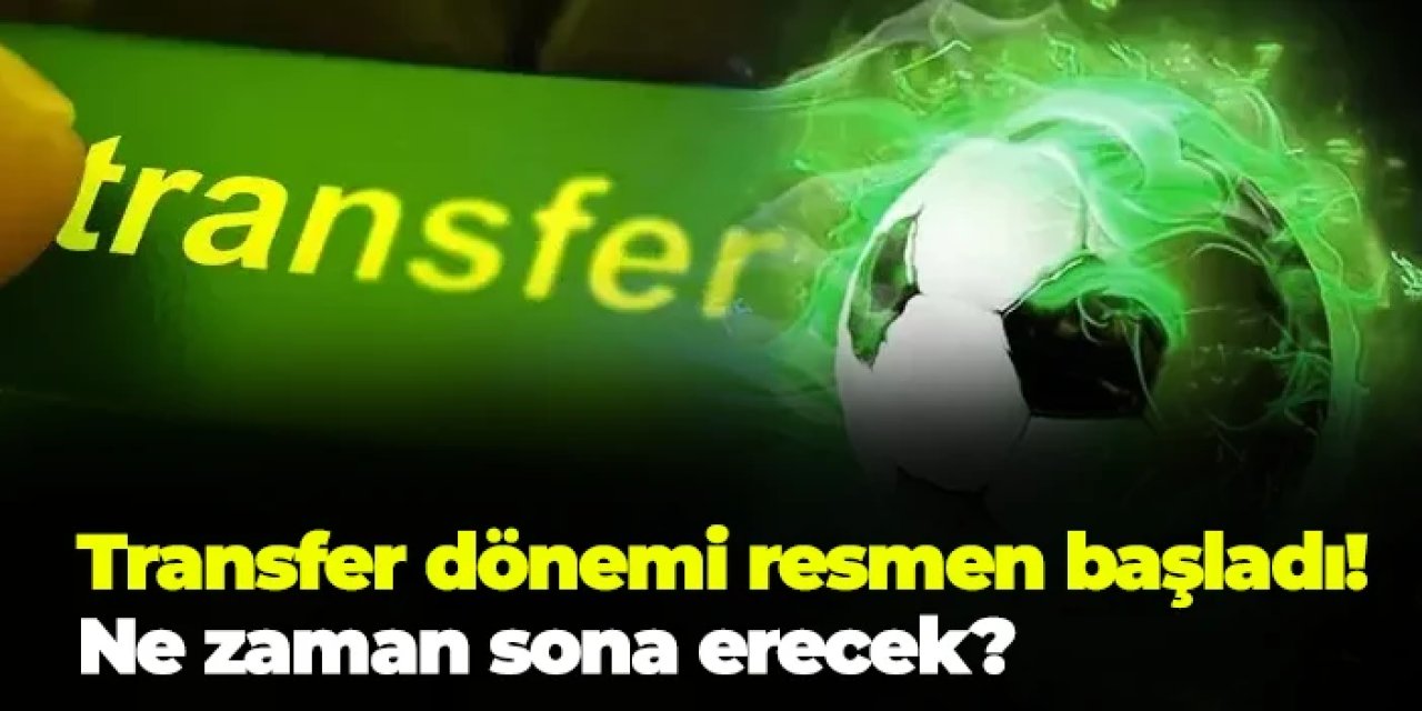 Süper Lig'de transfer dönemi resmen başladı!