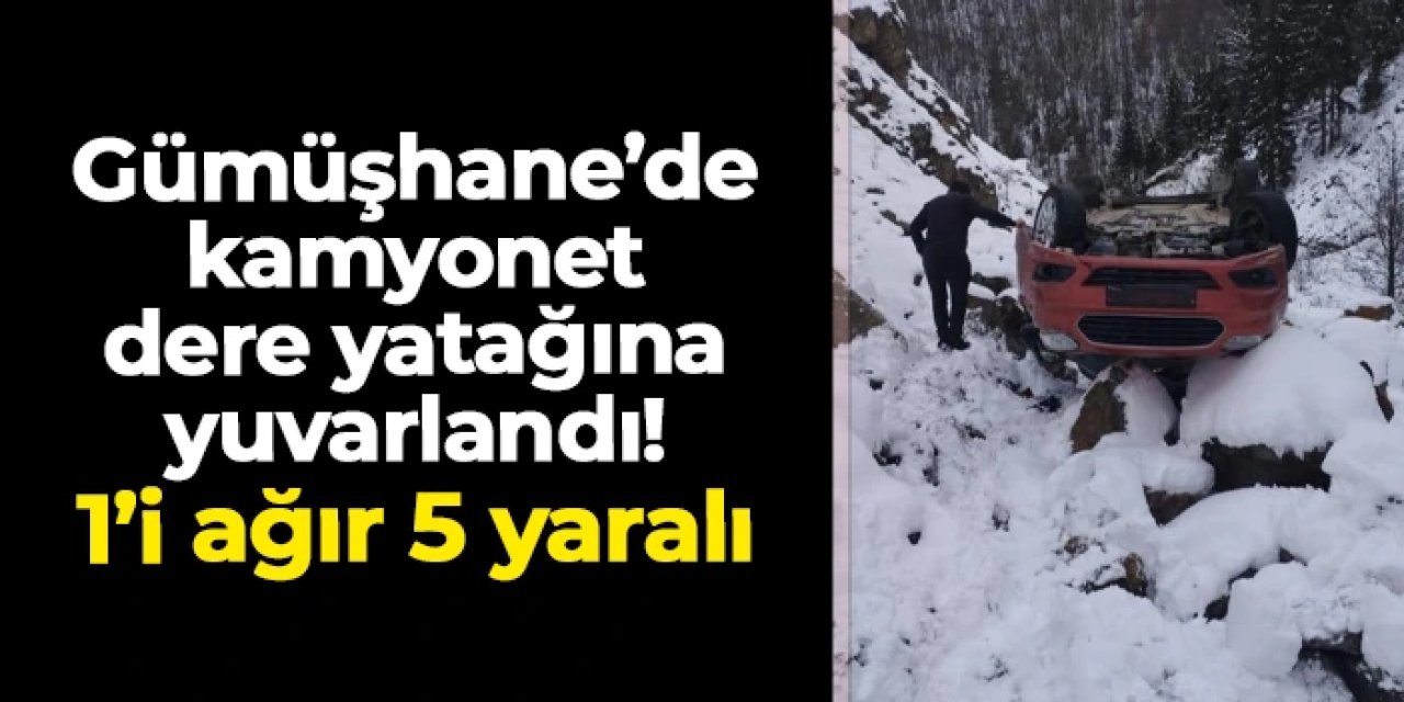 Gümüşhane'de kamyonet dere yatağına yuvarlandı: 1'i ağır 5 yaralı