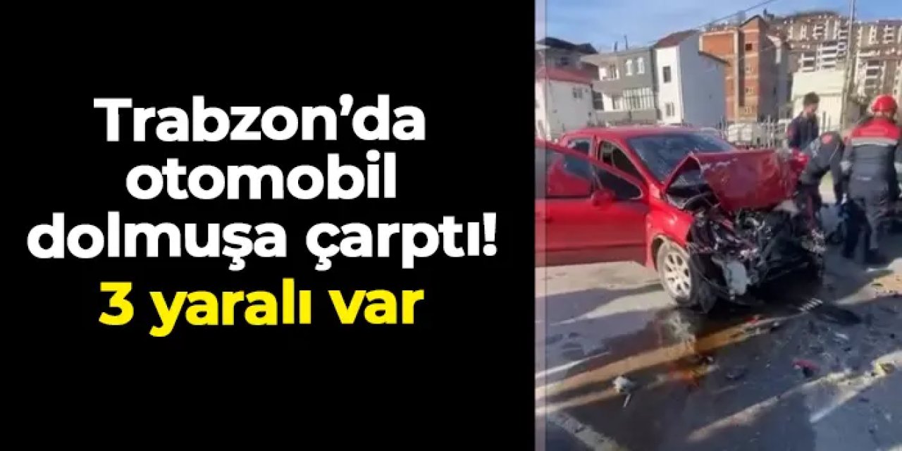 Trabzon'da otomobil dolmuşa çarptı: 3 yaralı var