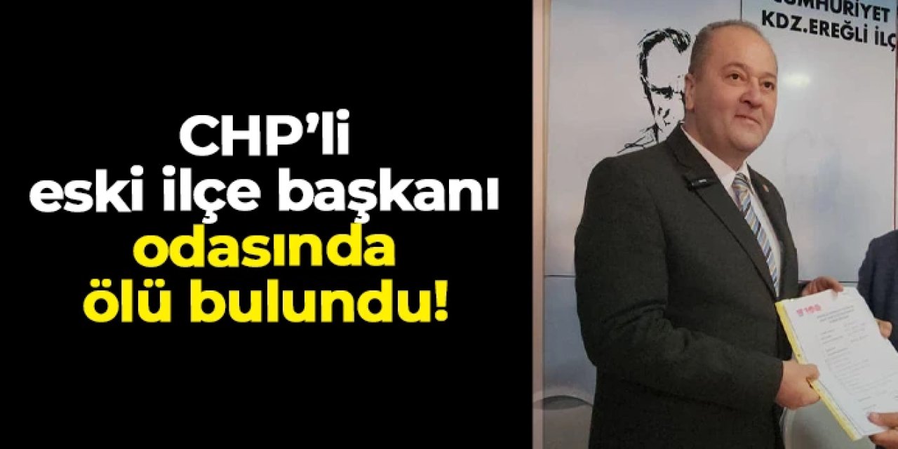 CHP Ereğli eski İlçe Başkanı Sertan Ocakçı ölü bulundu
