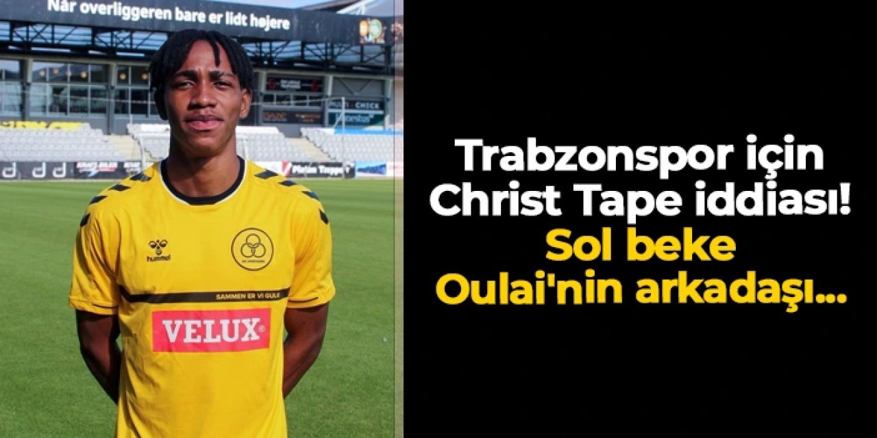 Trabzonspor için Christ Tape iddiası! Sol beke Christ Oulai'nin arkadaşı...