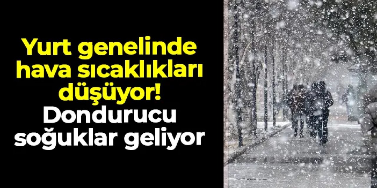 Yurt genelinde hava sıcaklıkları düşüyor: Dondurucu soğuklar geliyor