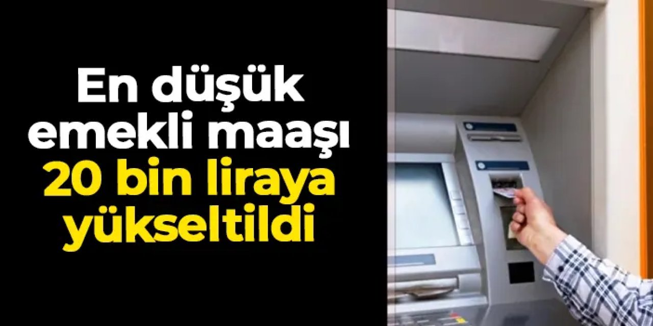 En düşük emekli maaşı 20 bin liraya yükseltildi