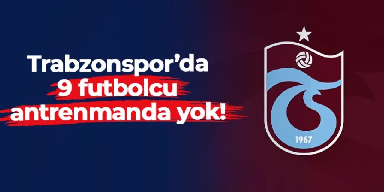 Trabzonspor'da 9 futbolcu antrenmanda yok