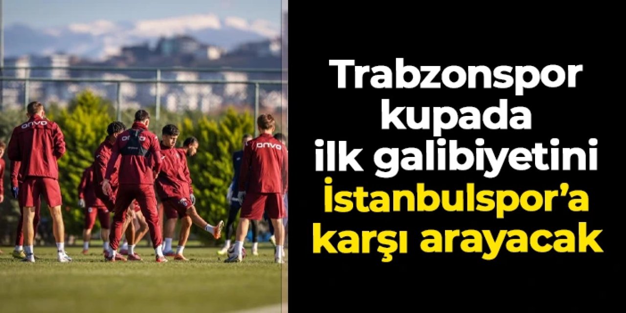 Trabzonspor kupada ilk galibiyetini İstanbulspor'a karşı arayacak