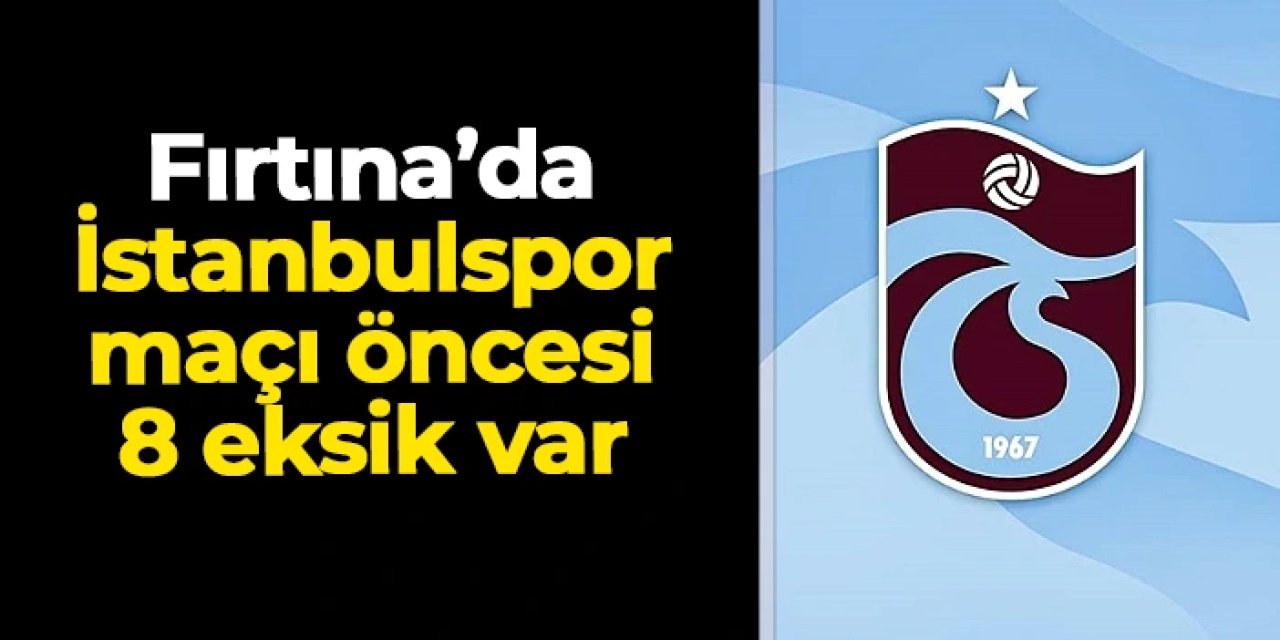 Trabzonspor'da İstanbulspor maçı öncesi 8 eksik