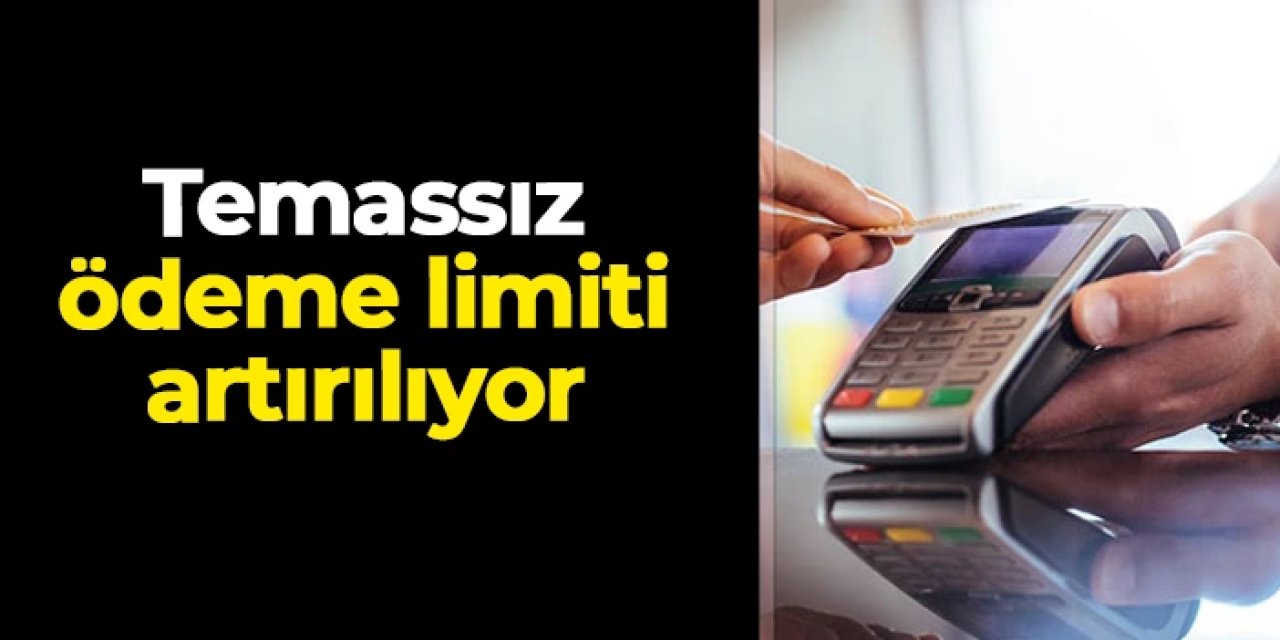 Kart ve mobil cihazlarda temassız ödeme limiti artırılıyor