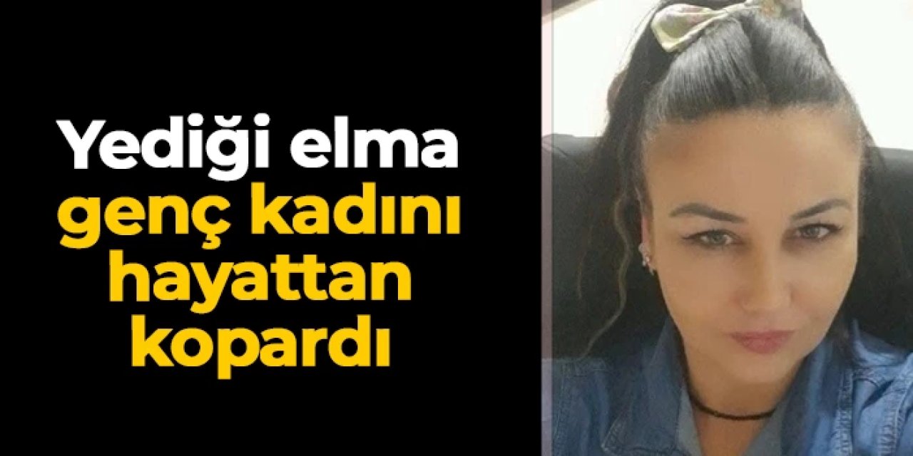 Zonguldak'ta yediği elma genç kadını hayattan kopardı