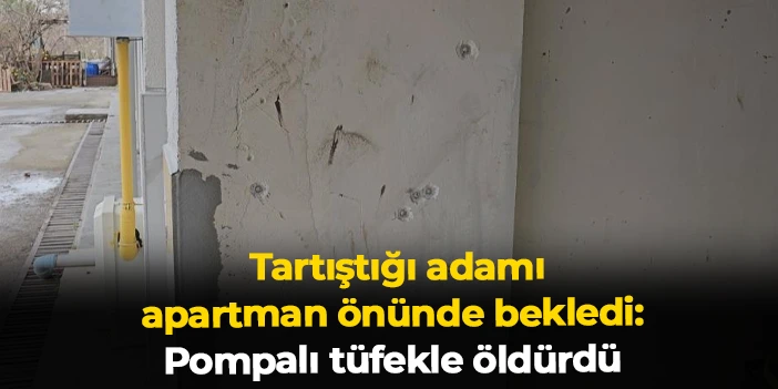 Kastamonu'da tartıştığı adamı apartman önünde bekledi: Pompalı tüfekle öldürdü