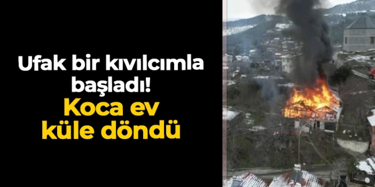 Ufak bir kıvılcımla başladı: Tokat'ta koca ev küle döndü