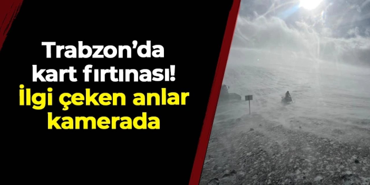 Trabzon'da kar fırtınası! İlgi çeken anlar kamerada