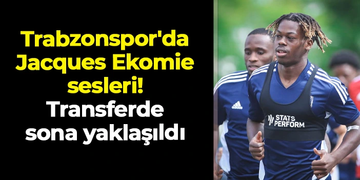 Trabzonspor'da Jacques Ekomie sesleri: Transferde sona yaklaşıldı