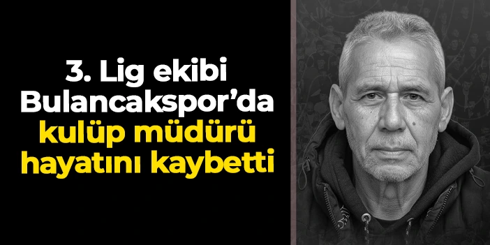1926 Bulancakspor Kulüp Müdürü Ahmet Kıraç hayatını kaybetti