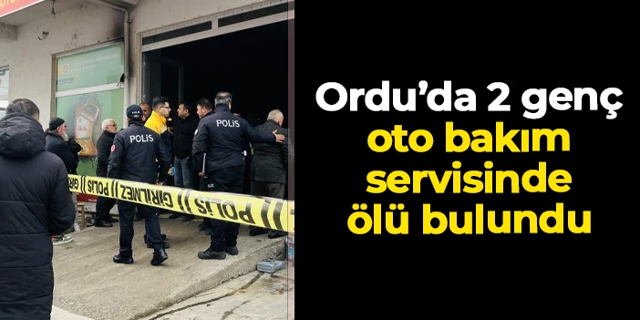 Ordu'da üzen olay: 2 genç oto bakım servisinde ölü bulundu