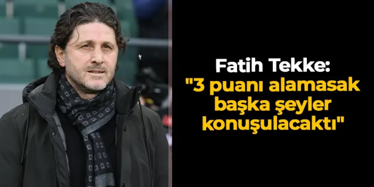 Fatih Tekke: "3 puanı alamasak başka şeyler konuşulacaktı"