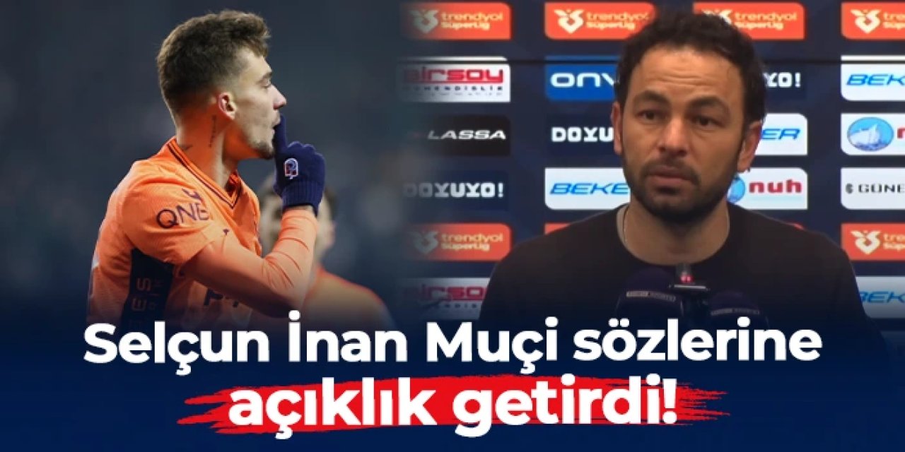 Selçuk İnan, Ernest Muçi sözlerine açıklık getirdi!