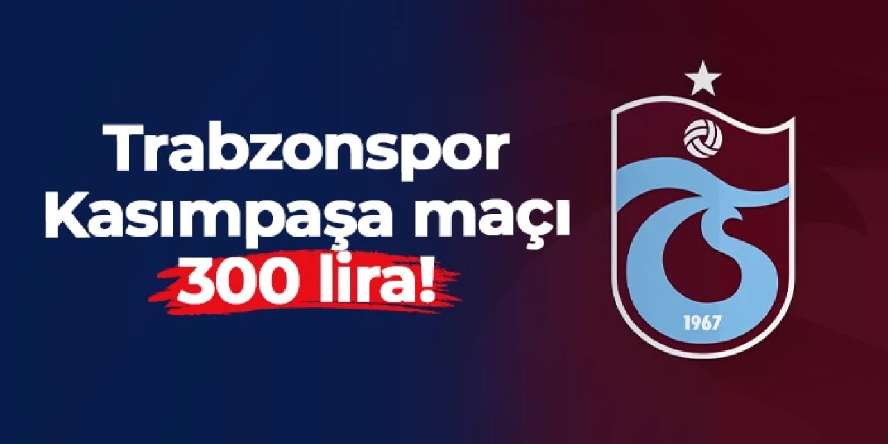 Trabzonspor - Kasımpaşa maçı 300 lira!