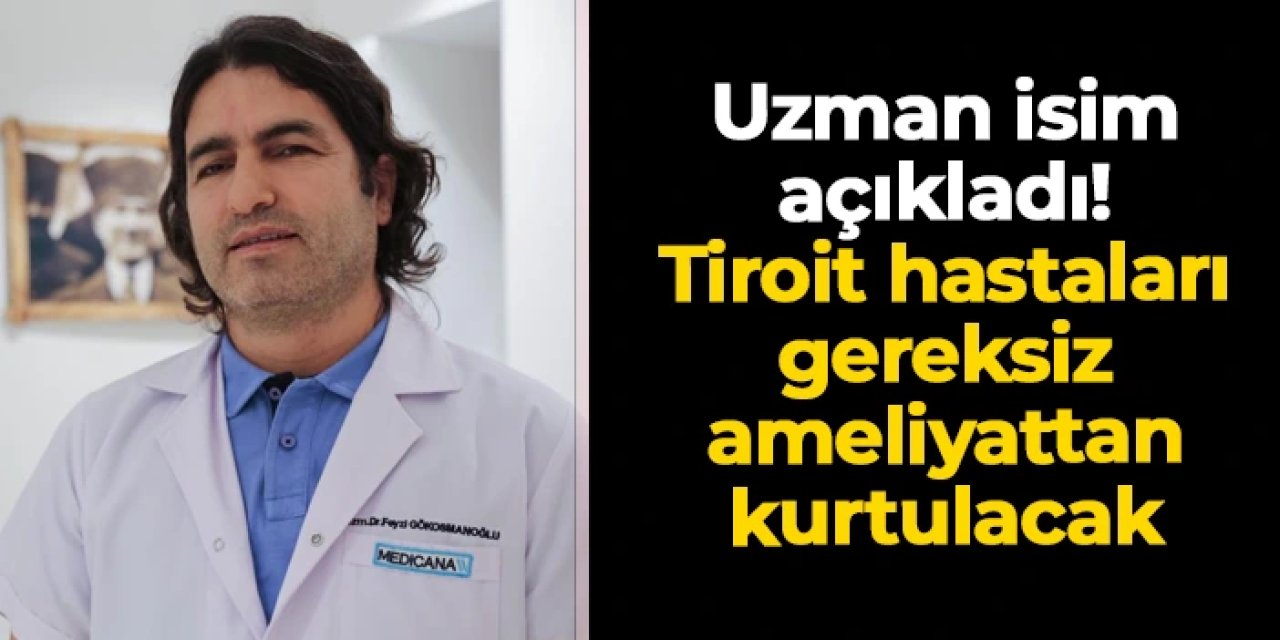 Doç. Dr. Feyzi Gökosmanoğlu açıkladı! Bu testle tiroit hastaları gereksiz ameliyattan kurtulacak