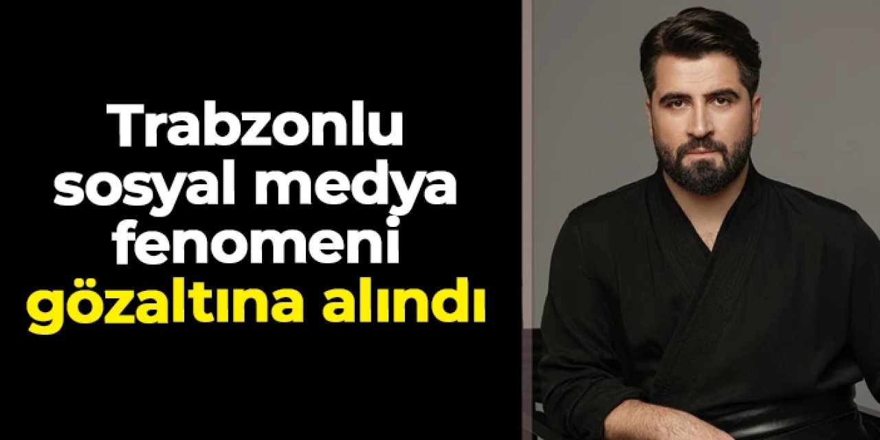 Trabzonlu fenomen Bilal Hancı gözaltına alındı