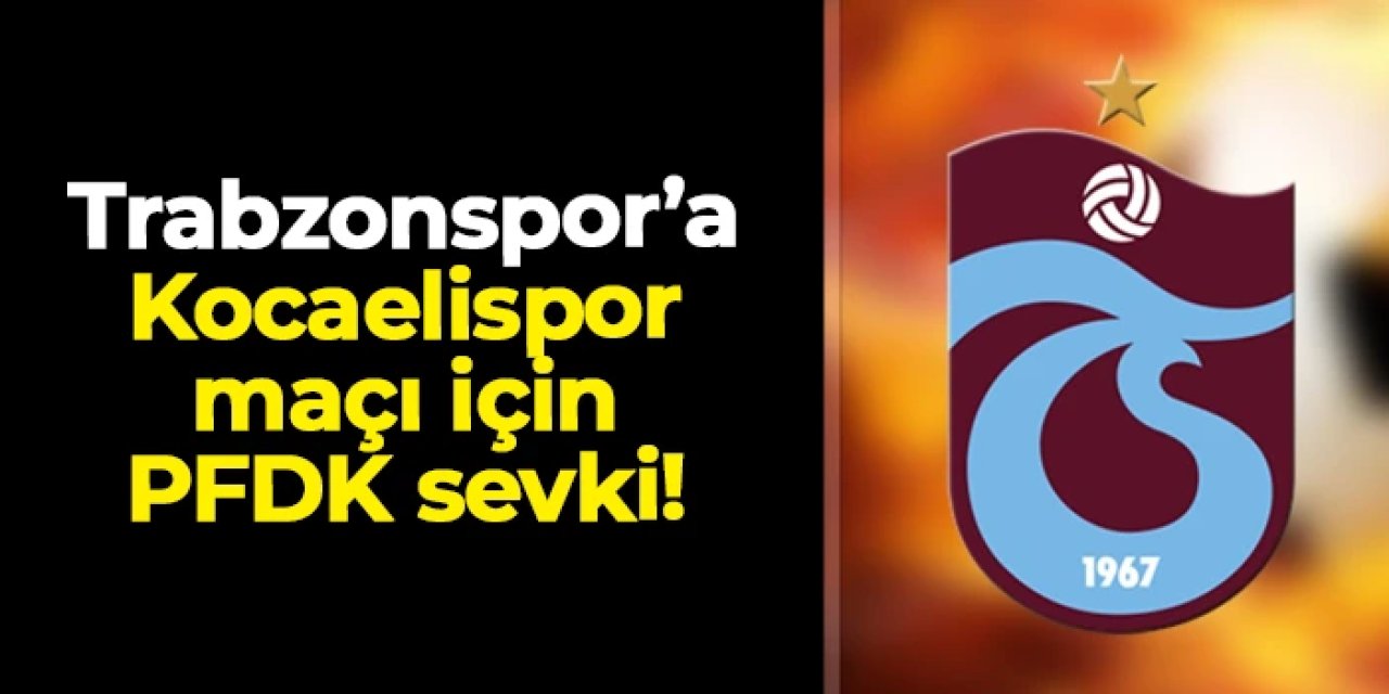 Trabzonspor'a Kocaelispor maçı için PFDK sevki