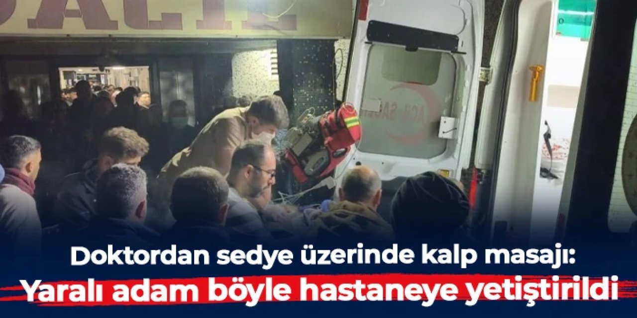 Artvin'de doktordan sedye üzerinde kalp masajı: Yaralı adam böyle hastaneye yetiştirildi