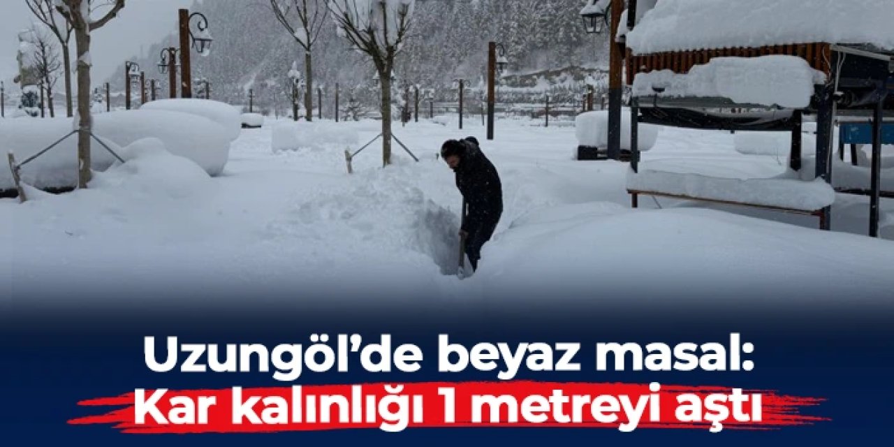 Trabzon'da Uzungöl'de beyaz masal: Kar kalınlığı 1 metreyi aştı