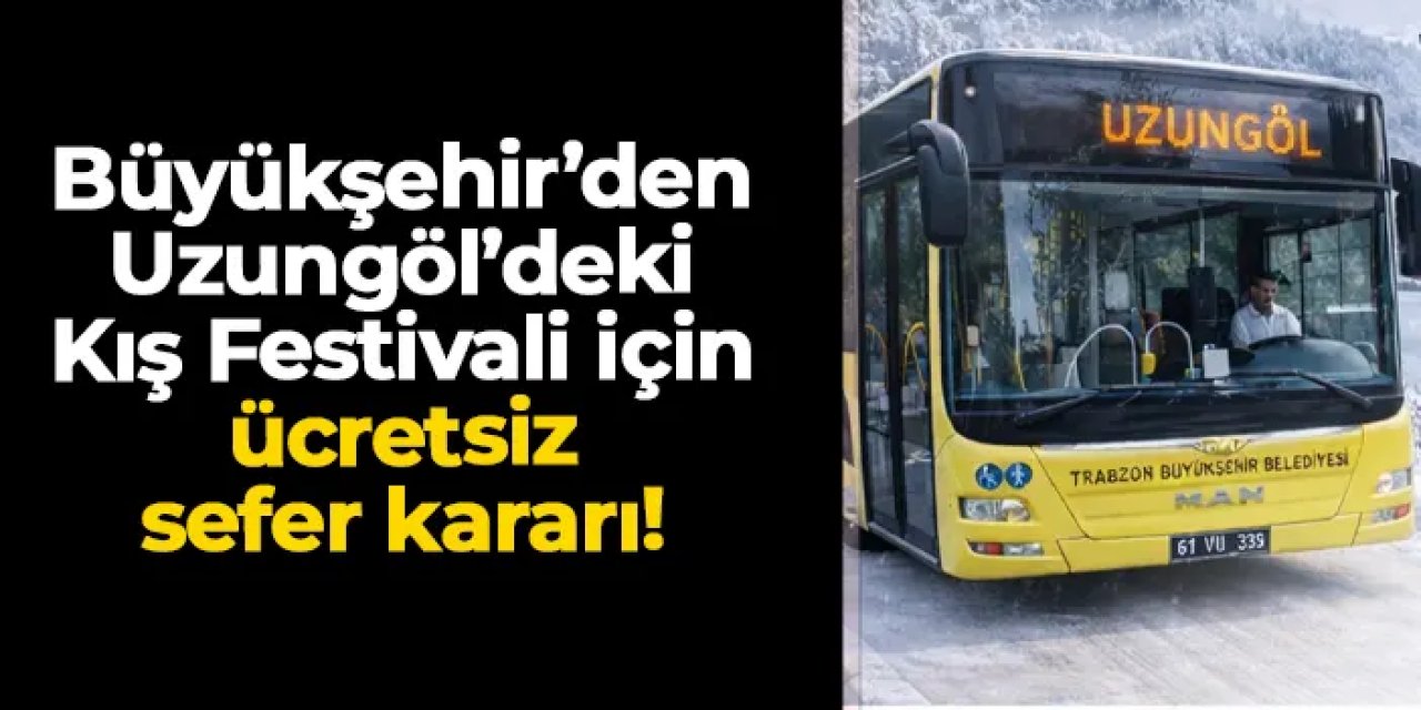 Trabzon Büyükşehir'den Uzungöl Kış Festivali için ücretsiz sefer kararı