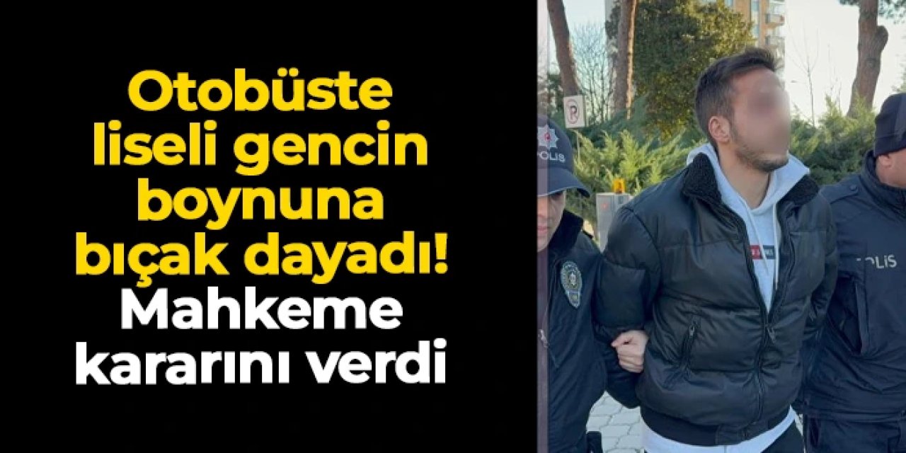 Samsun'da otobüste liseli gencin boynuna bıçak dayadı! Mahkeme kararını verdi