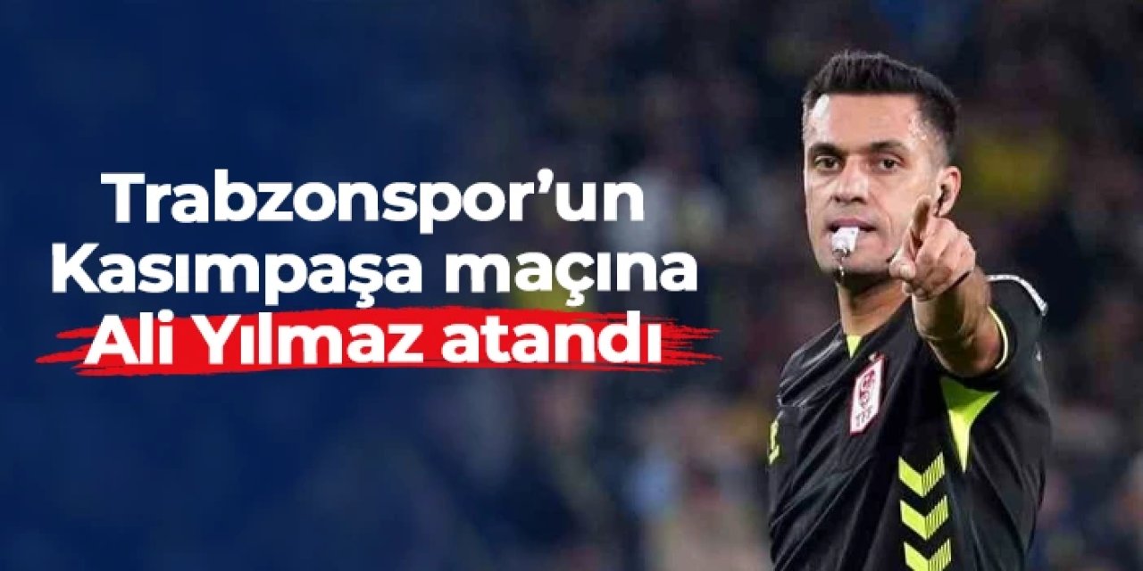 Trabzonspor - Kasımpaşa maçını hakem Ali Yılmaz yönetecek