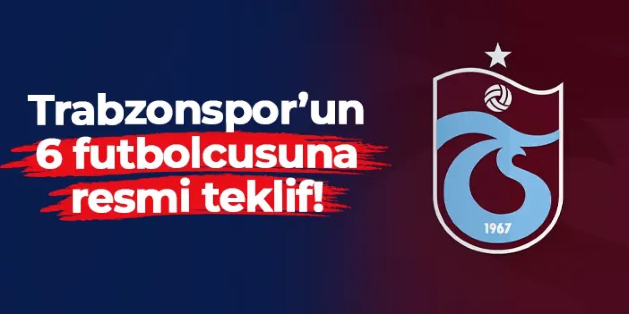 Trabzonspor'un 6 futbolcusuna resmi teklif!