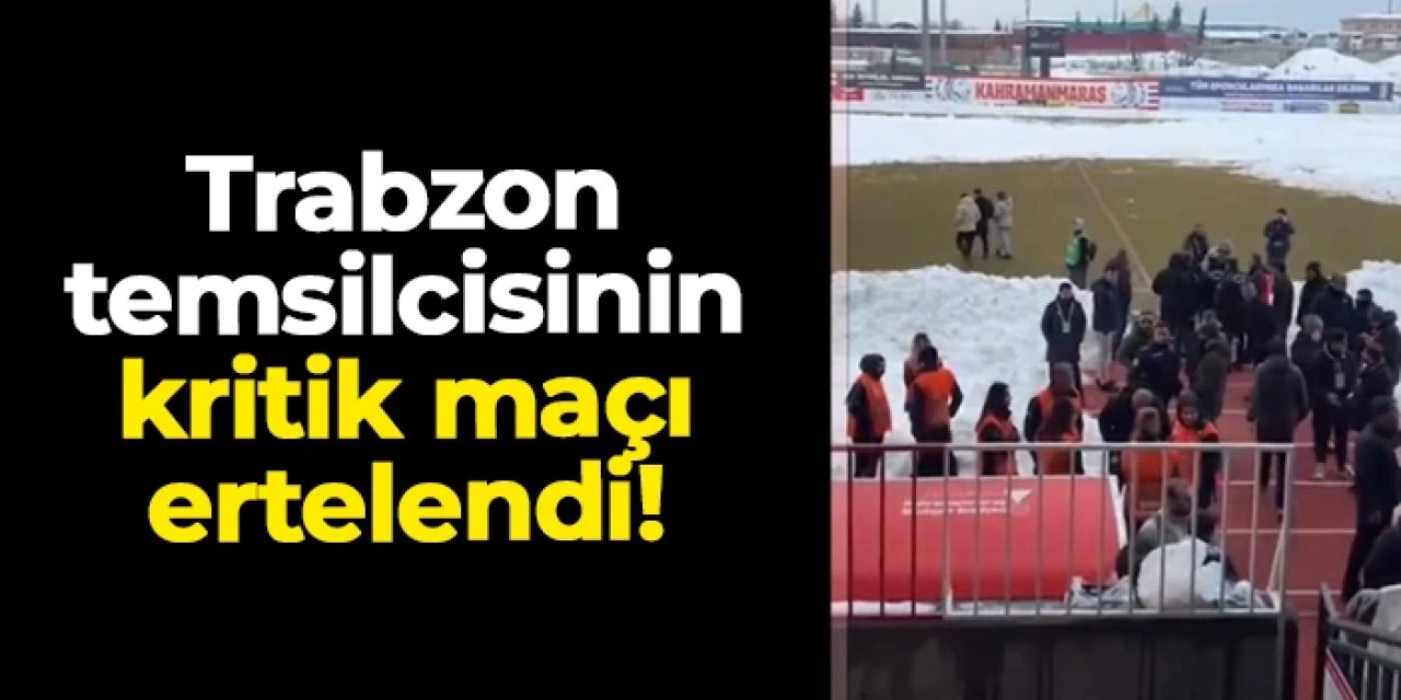 Kahramanmaraş İstiklalspor - KCT 1461 Trabzon FK maçı ertelendi