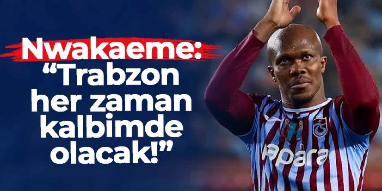 Nwakaeme: "Trabzon her zaman kalbimde yer alacak"