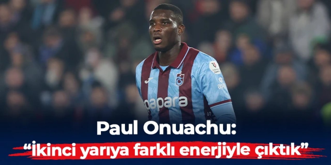 Onuachu: "İkinci yarı farklı enerji ile sahaya çıktık"