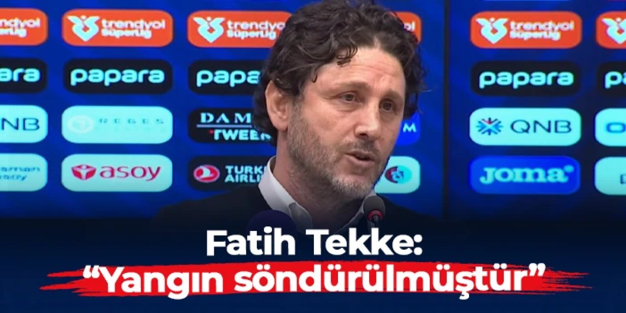 Fatih Tekke: "Yangın söndürülmüştür"