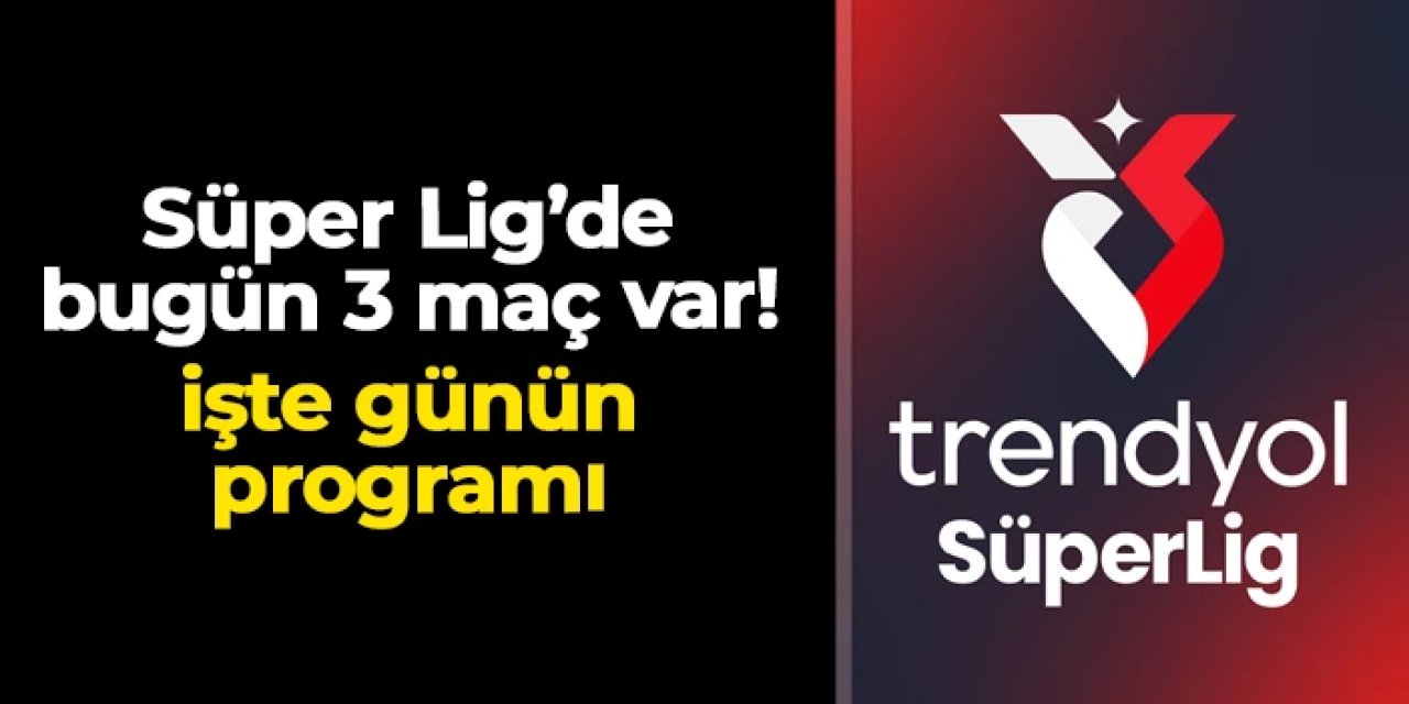 Süper Lig'de 19. hafta heyecanı sürüyor: Bugün 3 maç var