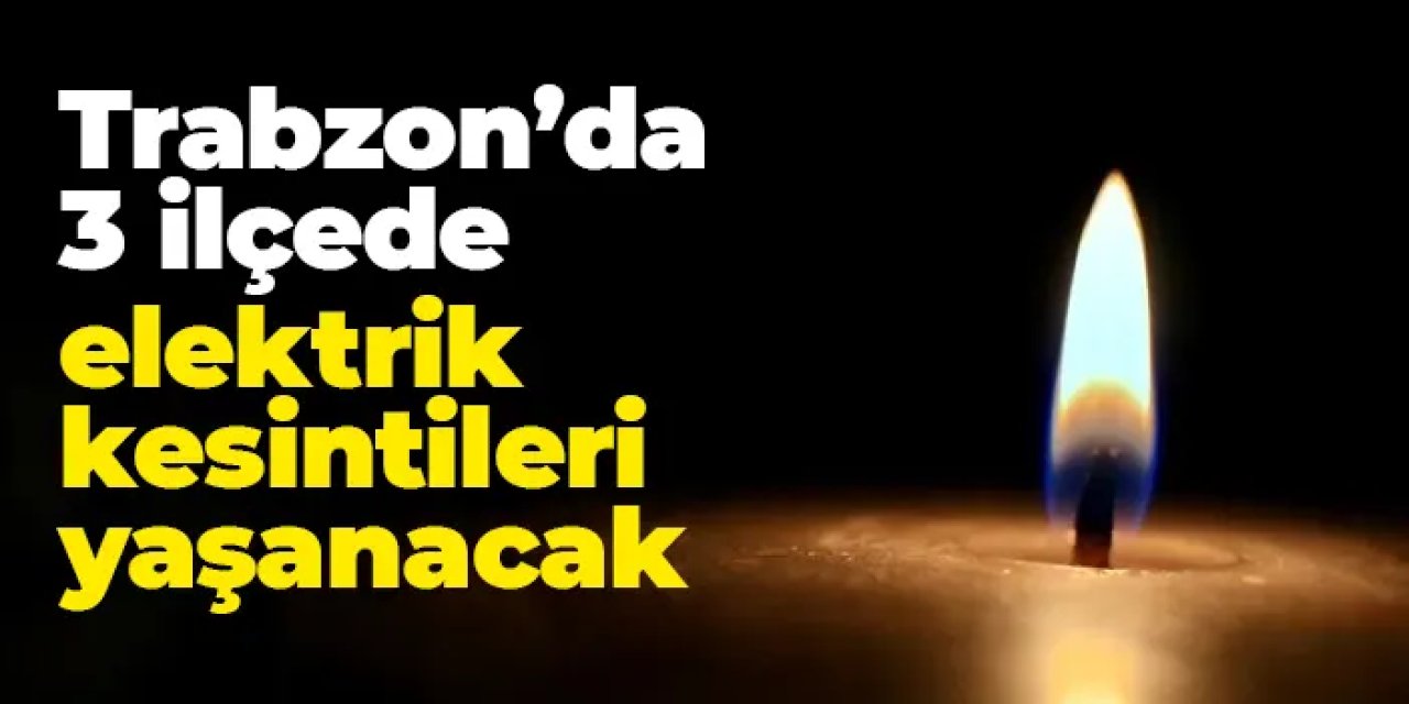 Trabzon'da 3 ilçede elektrik kesintileri yaşanacak: 1 Temmuz 2025 Salı