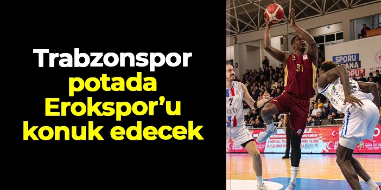 Trabzonspor Basketbol Erokspor'u konuk edecek