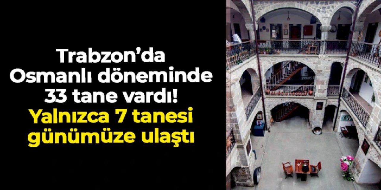 Trabzon’da Osmanlı dönemine ait 33 Handan yalnızca 7’si günümüze ulaştı