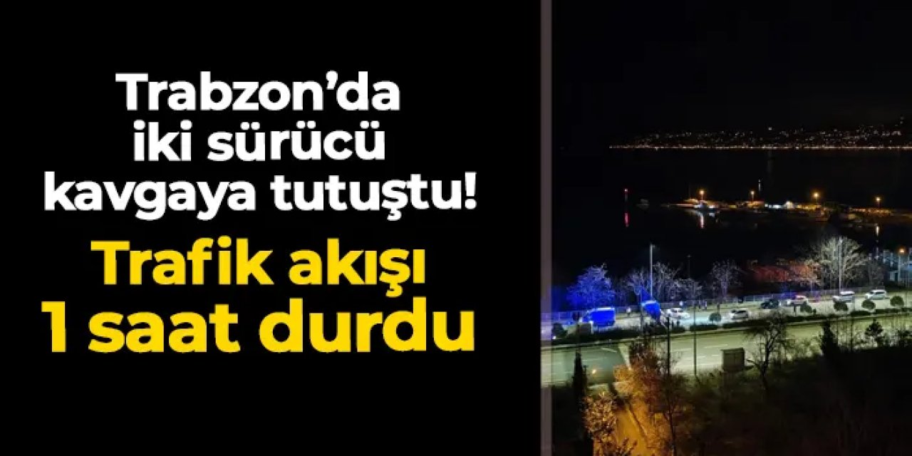 Trabzon'da sürücüler kavgaya tutuştu! Trafik akışı 1 saat durdu