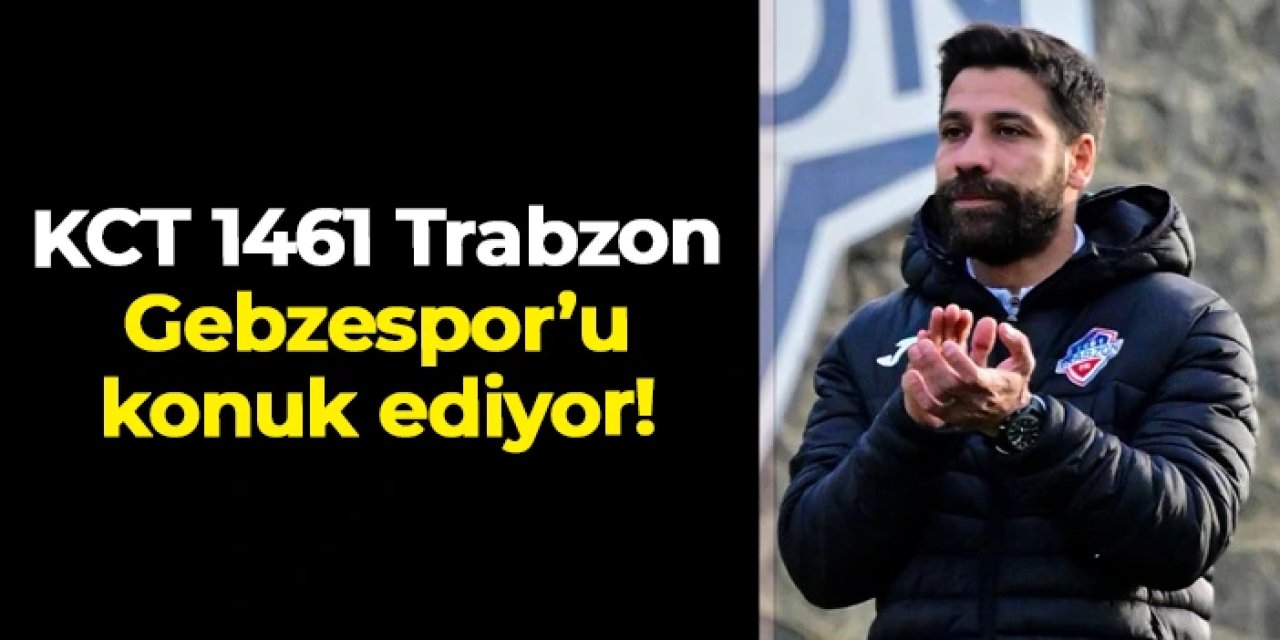 KCT 1461 Trabzon Gebzespor'u konuk ediyor: Maç hangi kanalda?