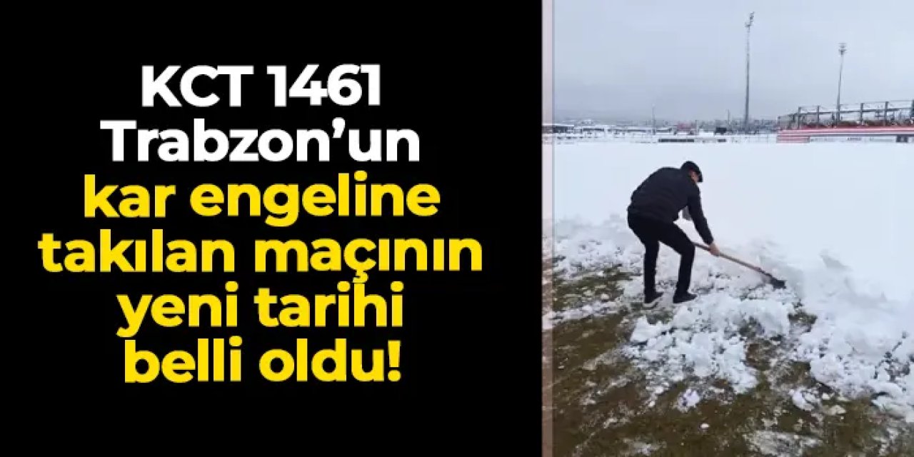 Kar engeline takılan Kahramanmaraş İstiklalspor - KCT 1461 Trabzon maçı tarihi belli oldu