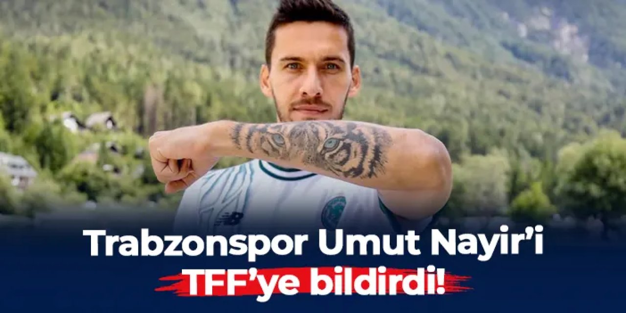 Trabzonspor Umut Nayir'i TFF bildirdi