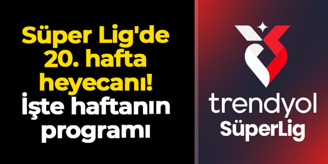 Süper Lig'de 20. hafta heyecanı başlıyor: İşte haftanın programı