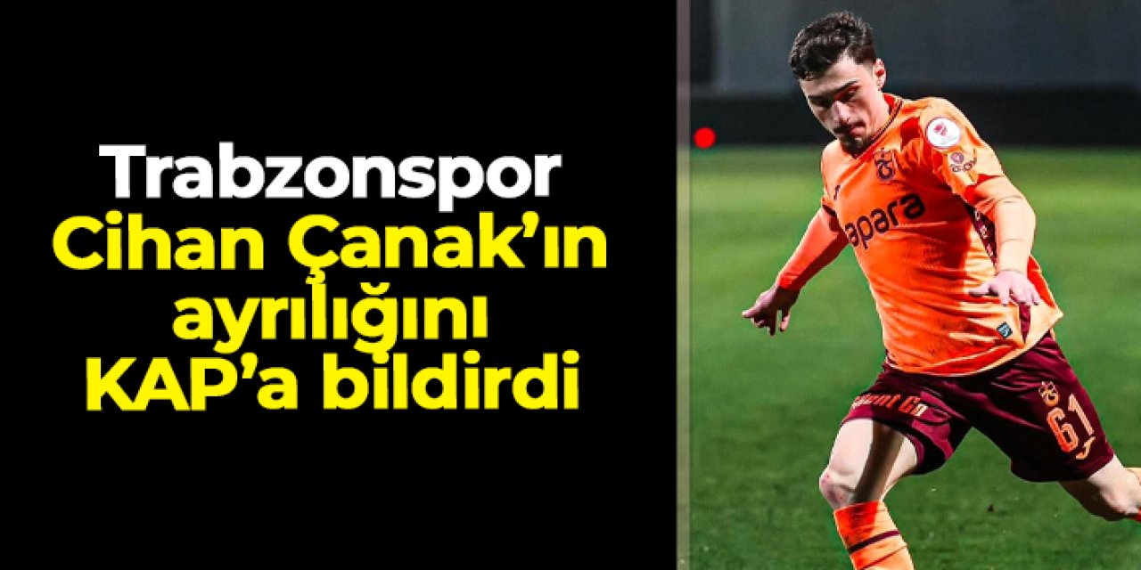 Trabzonspor Cihan Çanak'ın ayrılığını KAP'a bildirdi!