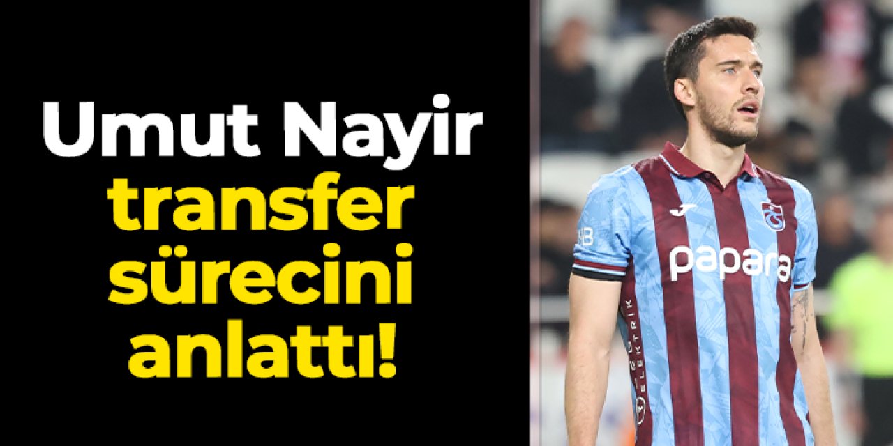 Trabzonspor'da Umut Nayir transfer sürecini anlattı!