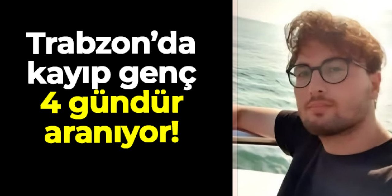 Trabzon'da 4 gündür kayıp olan Enes Terzi aranıyor!