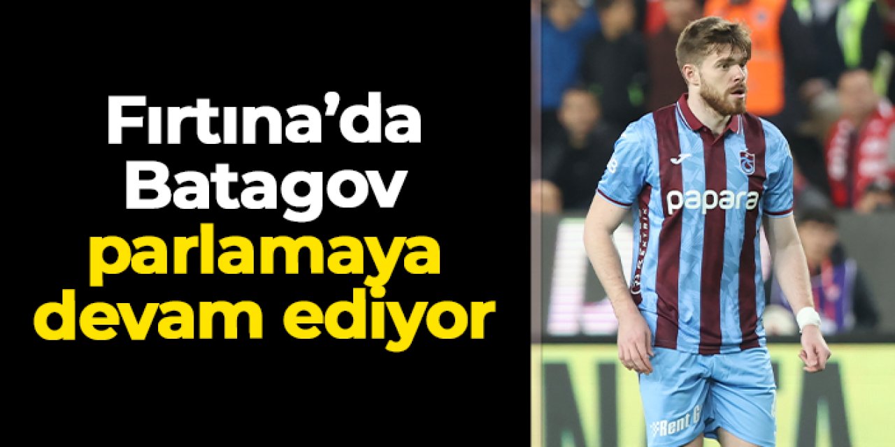 Trabzonspor'da Batagov parlamaya devam ediyor